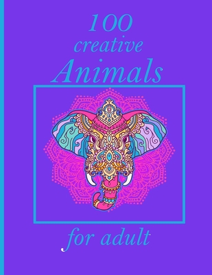 Download 100 Creative Animals For Adult Stress Relieving Designs Animals Mandalas Flowers Paisley Patterns And So Much More Coloring Book For Adults Paperback River Bend Bookshop Llc