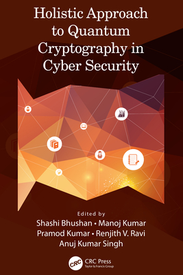 Holistic Approach to Quantum Cryptography in Cyber Security By Shashi Bhushan (Editor), Manoj Kumar (Editor), Pramod Kumar (Editor) Cover Image