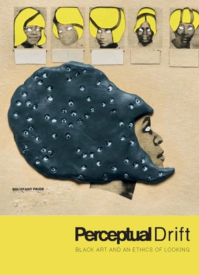 Perceptual Drift: Black Art and an Ethics of Looking By Key Jo Lee, Erica Moiah James (Contributions by), Robin Coste Lewis (Contributions by), Christina Sharpe (Contributions by) Cover Image