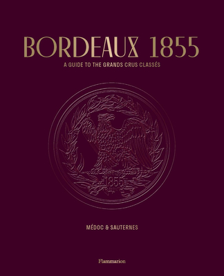 Bordeaux 1855: A Guide to the Grands Crus Classés: Médoc & Sauternes By Conseil des Grands Crus Classés, Stéphane Bern (Foreword by) Cover Image