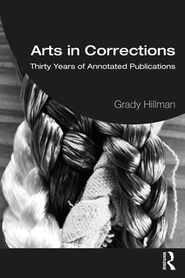 Arts in Corrections: Thirty Years of Annotated Publications (Routledge Frontiers of Criminal Justice) Cover Image