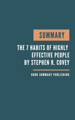 Summary: The 7 Habits of Highly Effective People - Powerful Lessons in Personal Change by Stephen R. Covey - Key Lessons From C By Book Summary Publishing Cover Image