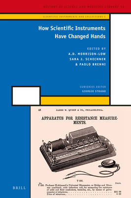 How Scientific Instruments Have Changed Hands (Scientific Instruments and Collections #5) By A. D. Morrison-Low (Volume Editor), Sara J. Sechner (Volume Editor), Paolo Brenni (Volume Editor) Cover Image