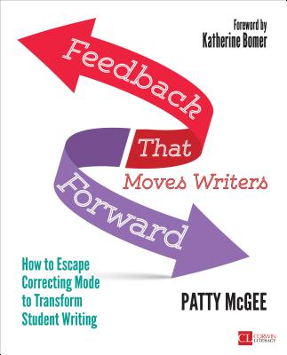 Feedback That Moves Writers Forward: How to Escape Correcting Mode to Transform Student Writing (Corwin Literacy)