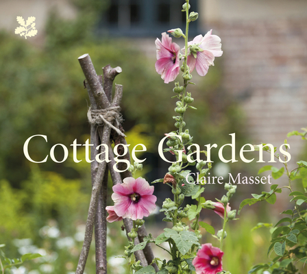 Cottage Gardens: A Celebration of Britain's Most Beautiful Cottage Gardens, with Advice on Making Your Own Cover Image