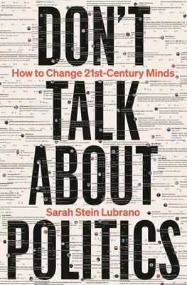 Don't Talk About Politics: How to Change 21st-Century Minds By Sarah Stein Lubrano Cover Image