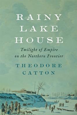 Rainy Lake House: Twilight of Empire on the Northern Frontier Cover Image