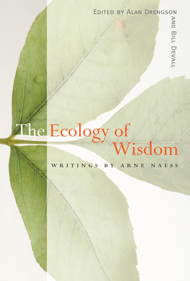 The Ecology of Wisdom: Writings by Arne Naess By Arne Naess, Alan Drengson (Editor), Bill Devall (Editor) Cover Image
