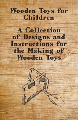 Wooden Toys for Children - A Collection of Designs and Instructions for the Making of Wooden Toys Cover Image