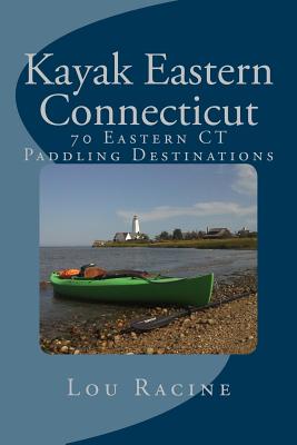 Kayak Eastern Connecticut: 70 Eastern CT Paddling Destinations Cover Image