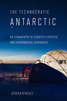 Technocratic Antarctic: An Ethnography of Scientific Expertise and Environmental Governance (Expertise: Cultures and Technologies of Knowledge) Cover Image
