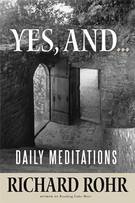 Yes, And...: Daily Meditations By Richard Rohr Cover Image