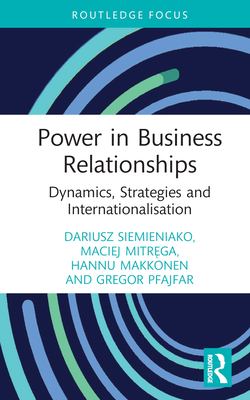 Power in Business Relationships: Dynamics, Strategies and Internationalisation (Routledge Focus on Business and Management) By Dariusz Siemieniako, Maciej Mitręga, Hannu Makkonen Cover Image