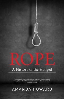 Rope: A History of the Hanged By Amanda Howard Cover Image