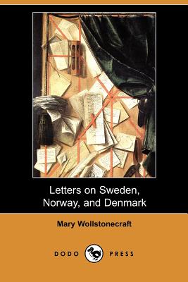 Letters on Sweden, Norway, and Denmark (Dodo Press) By Mary Wollstonecraft Cover Image