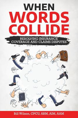 When Words Collide: Resolving Insurance Coverage and Claims Disputes By William C. Wilson Jr Cover Image