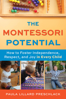 The Montessori Potential: How to Foster Independence, Respect, and Joy in Every Child By Paula Lillard Preschlack Cover Image