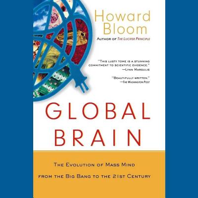 Global Brain Lib/E: The Evolution of Mass Mind from the Big Bang to the 21st Century By Howard Bloom, Malcolm Hillgartner (Read by) Cover Image