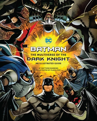 Batman: The Multiverse of the Dark Knight: An Illustrated Guide By Matthew K. Manning, Flaviu Pop (By (artist)) Cover Image