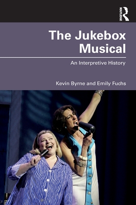 The Jukebox Musical: An Interpretive History By Kevin Byrne, Emily Fuchs Cover Image