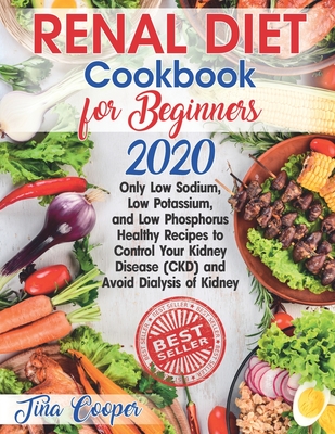Renal Diet Cookbook for Beginners 2020: Only Low Sodium, Low Potassium, and Low Phosphorus Healthy Recipes to Control Your Kidney Disease (CKD) and Av Cover Image