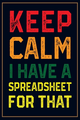 Keep Calm I Have a Spreadsheet for That.: Lined Notebook for Coworker Gag Gift, Funny Office Journal - 6x9 Ruled 110 Pages Cover Image
