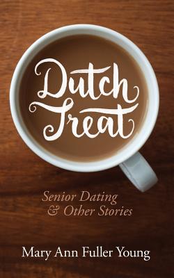Dutch Treat, Senior Dating and Other Stories By Mary Ann Fuller Young Cover Image