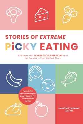 Stories of Extreme Picky Eating: Children with Severe Food Aversions and the Solutions That Helped Them Cover Image