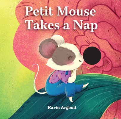 Petite Mouse Takes a Nap By Karin Argoud Cover Image