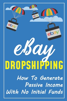 eBay Dropshipping: How To Generate Passive Income With No Initial Funds: Passive Income Ideas For Students Cover Image