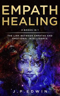 Empath Healing: 2 Books in 1 - The Link Between Empaths and Emotional Intelligence By J. P. Edwin Cover Image