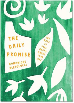 The Daily Promise: 100 Ways to Feel Happy About Your Life By Domonique Bertolucci Cover Image
