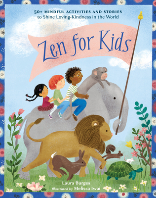 Zen for Kids: 50+ Mindful Activities and Stories to Shine Loving-Kindness in the World By Laura Burges, Melissa Iwai (Illustrator) Cover Image