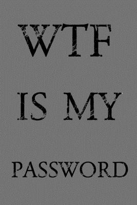 Wtf Is My Password: Keep track of usernames, passwords, web addresses in one easy & organized location - Gray Cover Cover Image