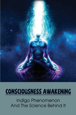 Consciousness Awakening: Indigo Phenomenon And The Science Behind It: Understanding Indigo Child By Ladonna Hakes Cover Image