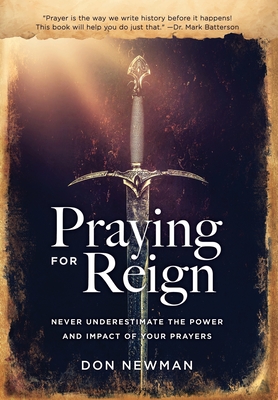 Praying For Reign: Never Underestimate The Power And Impact Of Your Prayers By Don Newman Cover Image