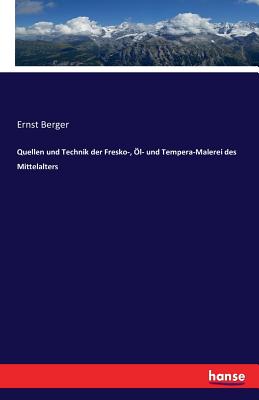 Quellen und Technik der Fresko-, Öl- und Tempera-Malerei des Mittelalters By Ernst Berger Cover Image