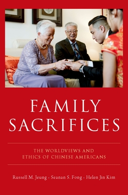 Family Sacrifices: The Worldviews and Ethics of Chinese Americans By Russell M. Jeung, Seanan S. Fong, Helen Jin Kim Cover Image