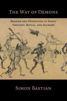 The Way of Demons: Shadow and Opposition in Taoist Thought, Ritual, and Alchemy By Simon Bastian Cover Image