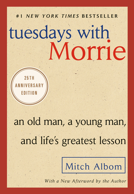 Tuesdays with Morrie: An Old Man, a Young Man, and Life's Greatest Lesson, 25th Anniversary Edition