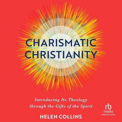 Charismatic Christianity: Introducing Its Theology Through the Gifts of the Spirit Cover Image