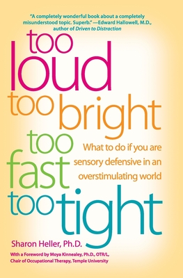 Too Loud, Too Bright, Too Fast, Too Tight: What to Do If You Are Sensory Defensive in an Overstimulating World By Sharon Heller Cover Image