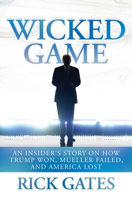 Wicked Game: An Insider's Story on How Trump Won, Mueller Failed, and America Lost