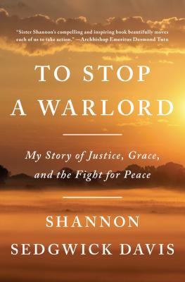 To Stop a Warlord: My Story of Justice, Grace, and the Fight for Peace Cover Image