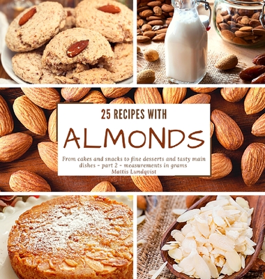 25 Recipes With Almonds From Cakes And Snacks To Fine Desserts And Tasty Main Dishes Part 2 Measurements In Grams Hardcover The Reading Bug