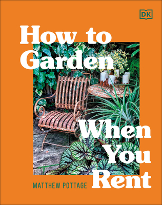 How to Garden When You Rent: Make It Your Own *Keep Your Landlord Happy By Matthew Pottage Cover Image