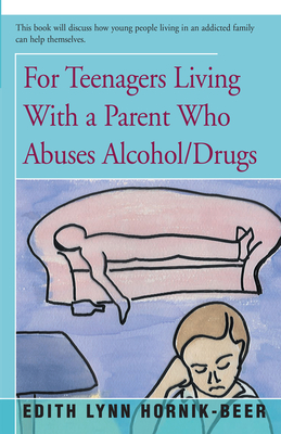 For Teenagers Living with a Parent Who Abuses Alcohol/Drugs By Edith Lynn Hornik-Beer Cover Image