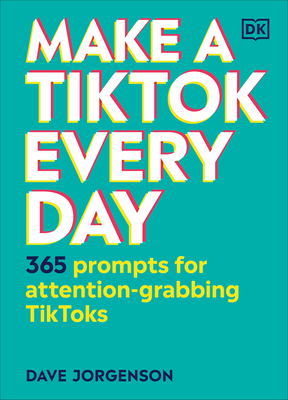 Make a TikTok Every Day: 365 Prompts for Attention-Grabbing TikToks Cover Image