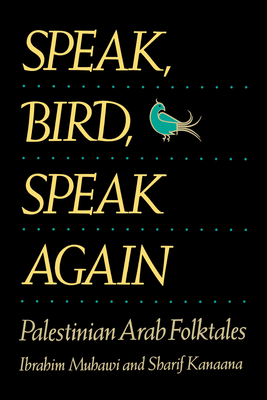 Speak, Bird, Speak Again: Palestinian Arab Folktales By Ibrahim Muhawi, Sharif Kanaana, Alan Dundes (Foreword by) Cover Image