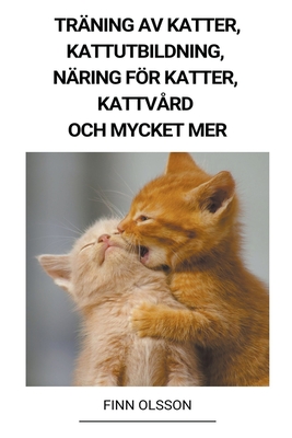 Träning av Katter, Kattutbildning, Näring för Katter, Kattvård och Mycket mer By Finn Olsson Cover Image